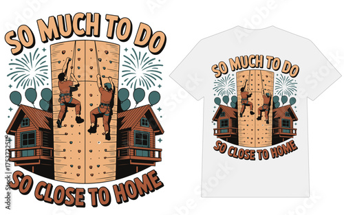 Outdoor Rock Climbing Adventure T-Shirt Design with “So Much to Do So Close to Home” Quote