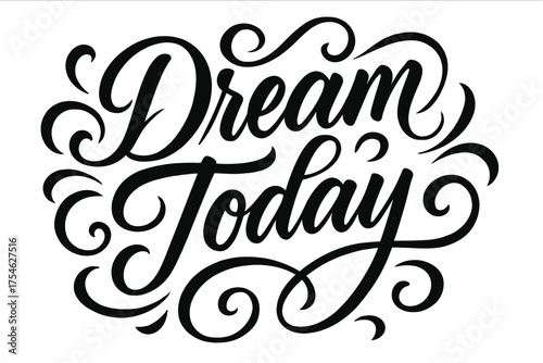 Dream Today Calligraphy. “Dream Today”. Elegant modern calligraphy lettering with bold and saturated thick