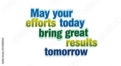 Inspiring message may your efforts today bring great results tomorrow motivating words for success and achievement in business and life