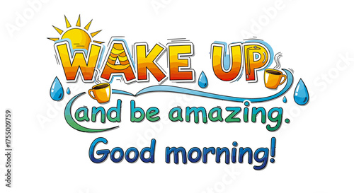 Brighten your day with a "Wake Up and Be Amazing!" morning message, complete with steaming coffee, refreshing water drops, and a cheerful sun to inspire positivity and productivity.