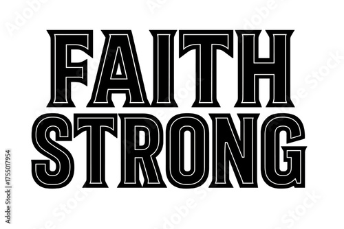 Faith in Bold. Faith Strong ? Bold Block Lettering, stacked uppercase with massive heavy outlines and flat shadow, bold geometric serifs, all black,