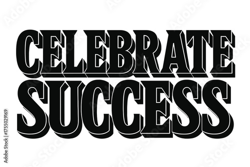 Bold Success Celebration. Celebrate Success ? Bold Block Lettering, stacked uppercase with massive outlines and flat shadow, bold geometric serifs, all black,