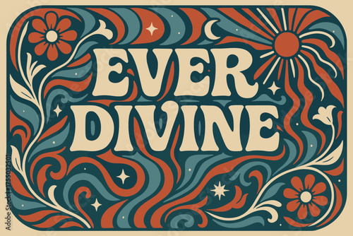 Psychedelic 70s Poster. Ever Divine ? 70s Poster, funky wavy stacked lettering, concentric swirls, floral curves with stars, crescents, and rays, psychedelic