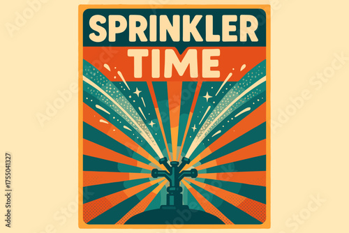 Sprinkler Time Poster. Retro Poster: "Sprinkler Time" ? bold rounded fonts, centered layout, halftone dots, rays and sparkles highlighting water sprays,