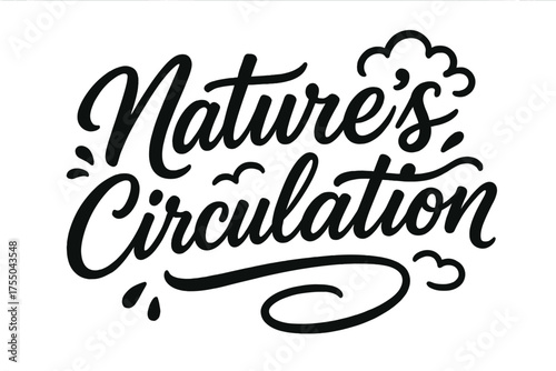 Nature?s Flowing Script. Script Hand-Lettering: "Nature?s Circulation" ? flowing brush script with soft curves, semi-cursive connectors, small droplets and