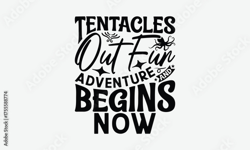Tentacles Out Fun And Adventure Begins Now - Octopus T-Shirt Design, Hand Drawn Lettering Phrase Isolated On White Background, Files A Cutting.