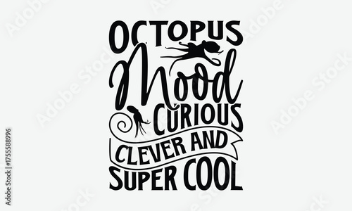 Octopus Mood Curious Clever And Super Cool - Octopus T-Shirt Design, Illustration Written Vector T-Shirt Design, Bags, Stationary As A Poster.