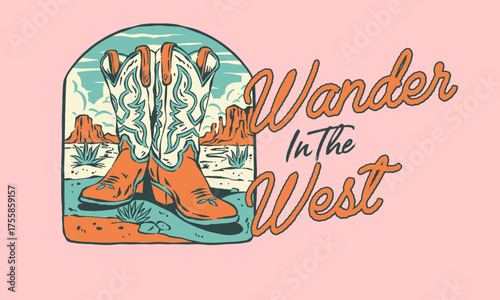 Vintage illustration of cowboy boots in the desert. Retro western artwork with Wander in the West quote for t shirt print