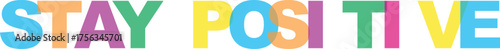 Brightly colored "stay positive" text inspiring hope and optimism for everyone
