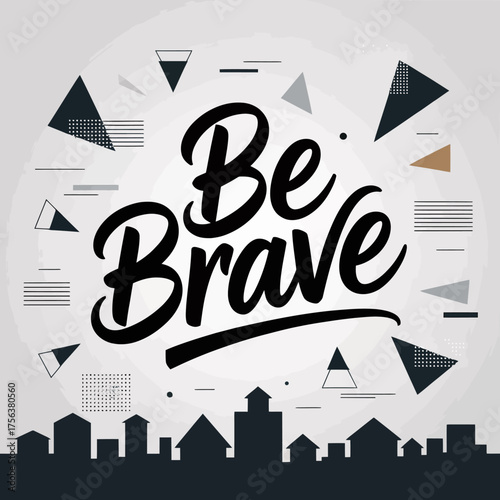 Be brave motivational typography design with geometric shapes and city skyline silhouettes for inspiring posters and graphics vector