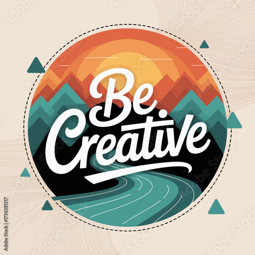 Inspiring be creative message within a circular design featuring a scenic landscape of trees river and mountains symbolizing imagination and artistry vector