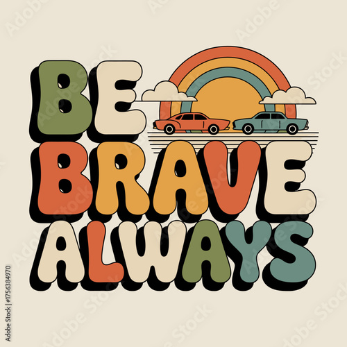 Retro style 'be brave always' text with vintage cars and rainbow for inspirational apparel and decor vector