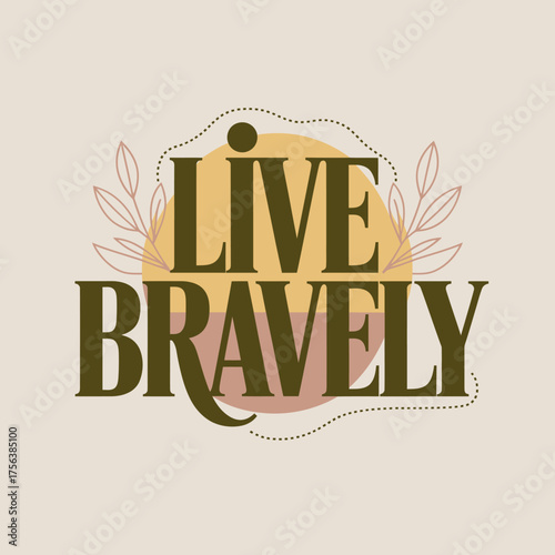 Live bravely inspirational typography poster with abstract organic shapes and delicate botanical elements in earthy tones vector