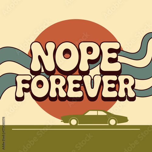 Retro groovy 'nope forever' text and vintage car graphic with abstract wavy lines and sun element stylized for t-shirts and posters vector