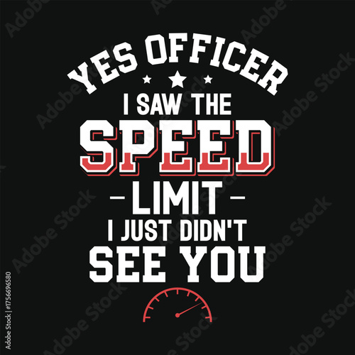 Yes, officer i saw the speed limit i just didn't see you fast car racing speed racing typography tshirt design