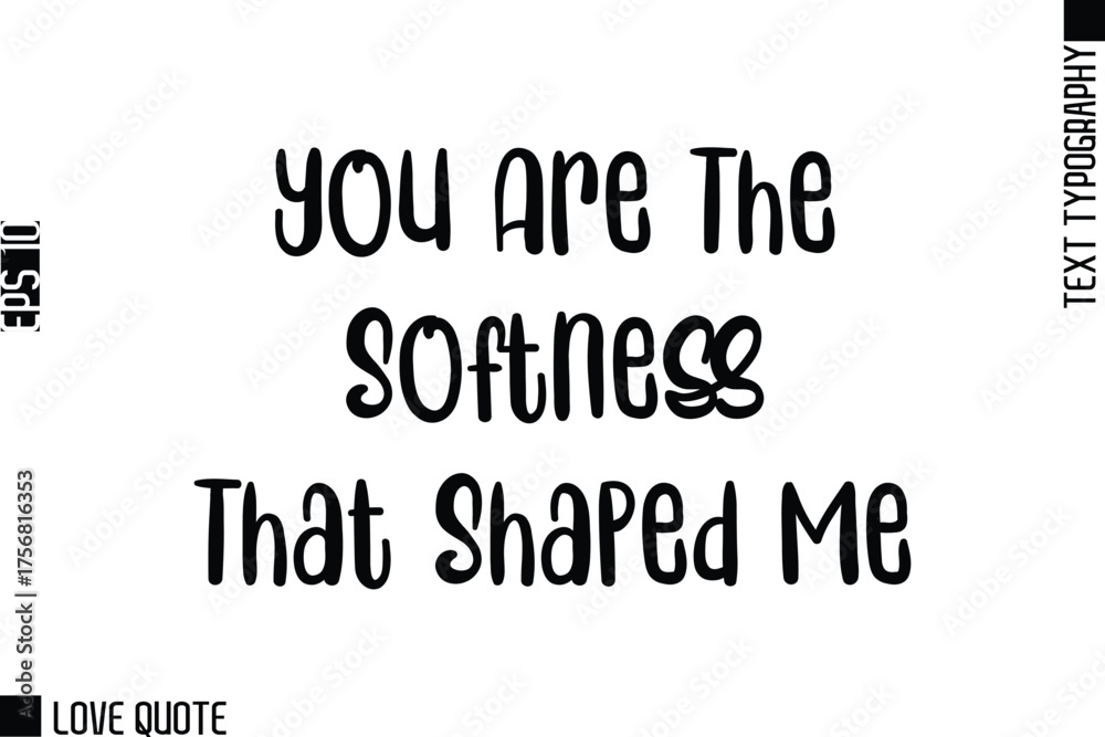 Fototapeta premium You Are The Softness That Shaped Me -Trendy Love Quotes Modern Stylish Typography Bold Text Lettering