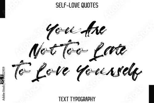 You Are Not Too Late To Love Yourself    -Trendy Self-Love Brush Hand Written Typography Vector Design
