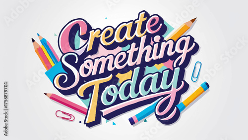Inspiring creative message Create Something Today with craft theme and vibrant colors for artists and designers alike