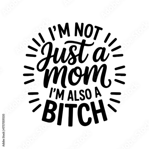 I'm Not Just A Mom, I'm Also A Bitch. Vector Design Isolated on White Background