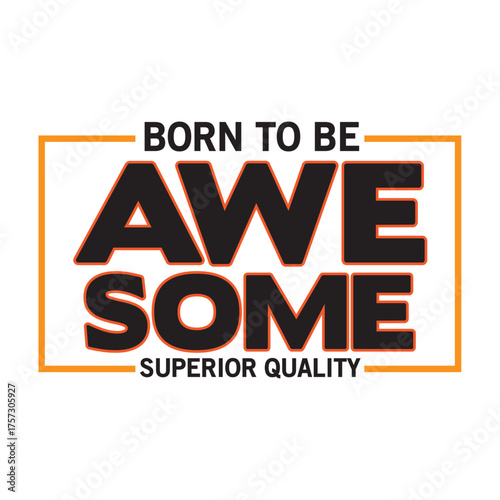 born to be awe some superior quality