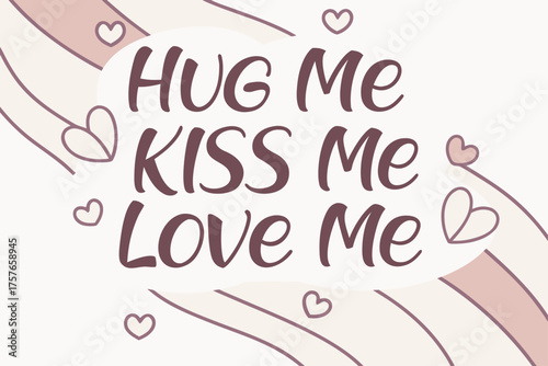“Hug Me, Kiss Me, Love Me” stacked text composition
