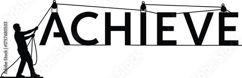 Silhouette of a person using ropes and pulleys to lift and assemble the word achieve