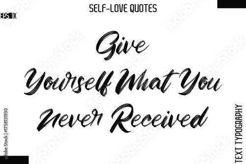 Give Yourself What You Never Received  -Modern Minimal Self-Love Phrase Bold Brush Typography Vector Quote