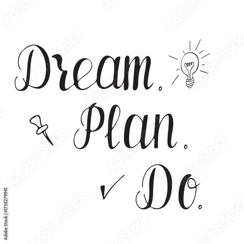 hand lettering quote Dream Plan Do with doodle icons light bulb, check mark and push pin. vector planner pages, motivational posters, bullet journal, wall art, or productivity design projects.