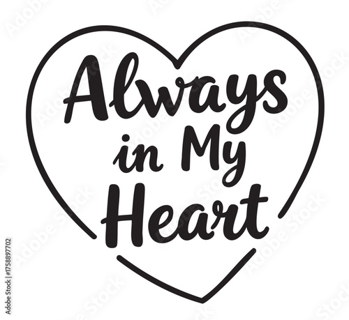 Black outline of a heart shape with the phrase "always in my heart" in a stylish, cursive font, conveying love and affection.