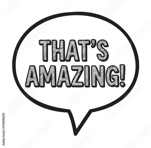 Black outlined speech bubble with the text "that's amazing!" in bold, diagonal striped letters, conveying excitement and positivity.