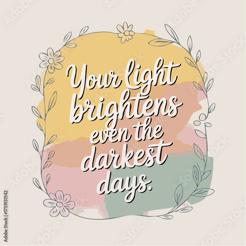 Your light brightens even the darkest days, greeting card, positivity, home decor, poster, home office