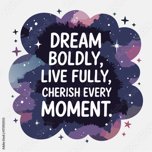 Saying- Dream boldly, live fully, cherish every moment