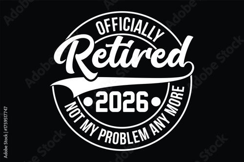 OFFICIALLY RETIRED 2026 NOT MY PROBLEM ANYMORE