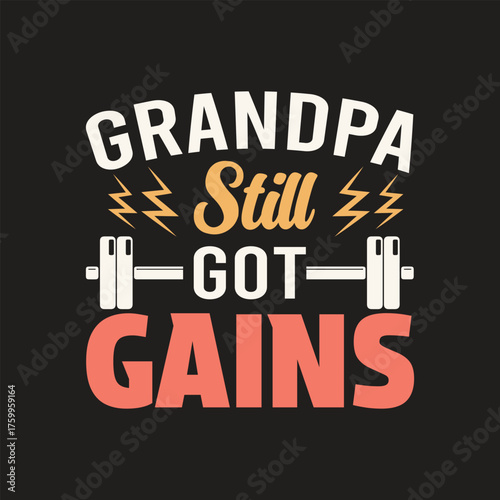 Grandpa still got gains motivational fitness quote for family celebrations, gym lovers, and inspiring workout designs that celebrates active aging