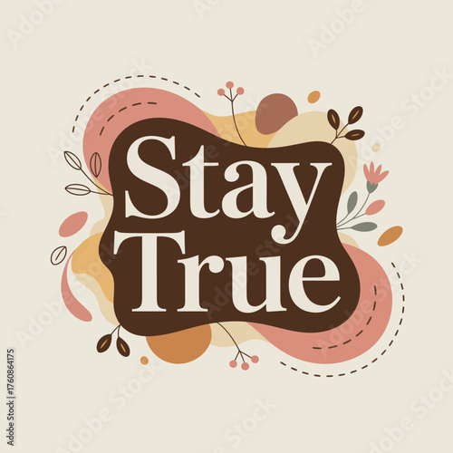 Embrace your authenticity stay true inspiring typography design with artistic organic shapes and delicate floral accents vector