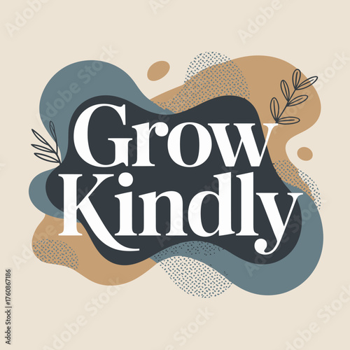 Inspiring grow kindly typography design with organic shapes and botanical elements for positive branding and motivation vector