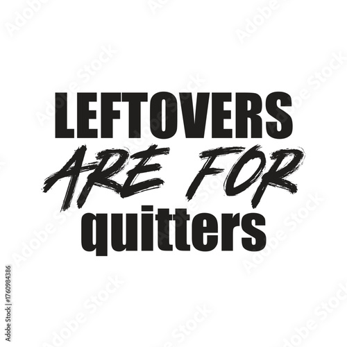 leftovers are for quitters 