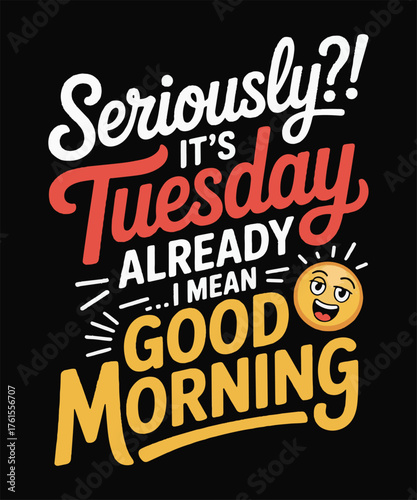 Seriously It’s Tuesday Already Good Morning Funny Typography Quote Vector Design