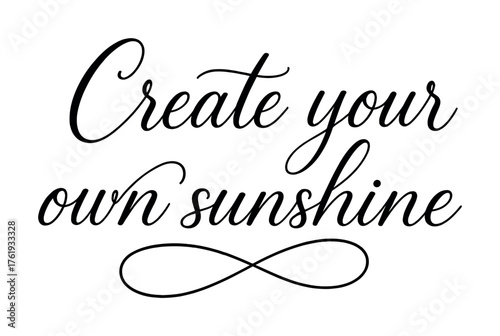 Inspirational calligraphy quote: create your own sunshine
