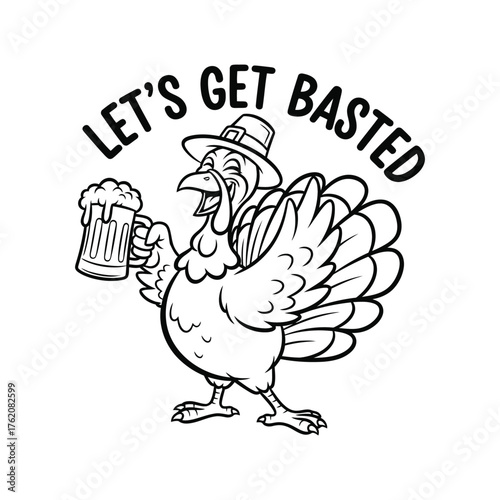 Turkey Illustration with Text Let's Get Basted: A jovial turkey illustration, complete with a pilgrim hat, gleefully holds a stein of beer, accompanied by the playful phrase Let's Get Basted. 