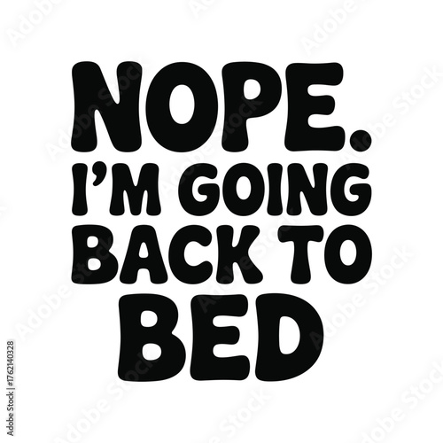 Nope im going back to bed funny text design saying relatable slogan sleep lover