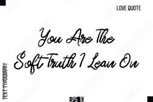 You Are The Soft Truth I Lean On   -Romantic Love Quote Typography Hand Drawn Brush Lettering Design