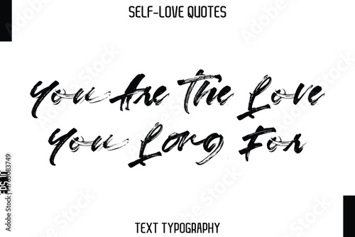 You Are The Love You Long For   -Trendy Self-Love Brush Hand Written Typography Vector Design