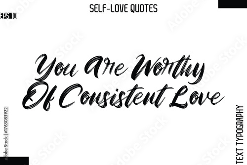 You Are Worthy Of Consistent Love   -Modern Minimal Self-Love Phrase Bold Brush Typography Vector Quote