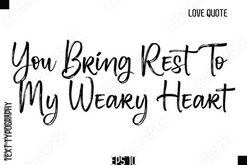 You Bring Rest To My Weary Heart   -Romantic Love Quote Typography Hand Drawn Brush Lettering Design