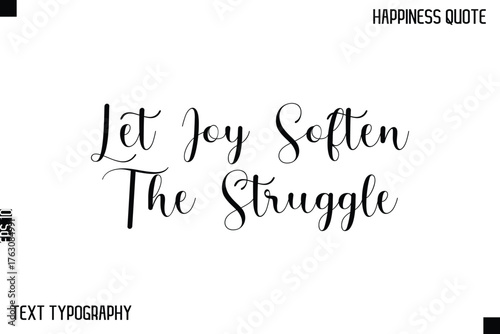 Let Joy Soften The Struggle   -Happiness Saying Handwritten Cursive Text Lettering Vector Quote