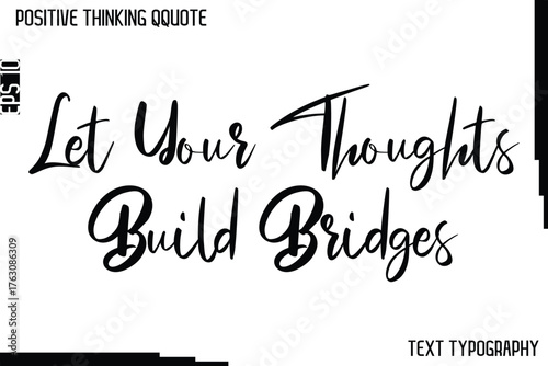 Let Your Thoughts Build Bridges   -Positive Thinking Artistic Cursive Typography Lettering
