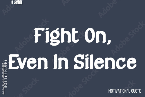 Fight On, Even In Silence  -Never Give Up and Resilience Motivational Quotes Stylish Cursive Typography Text