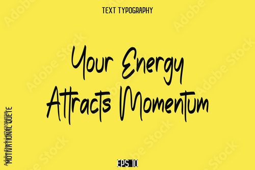 Your Energy Attracts Momentum    -Motivational Quote or inspirational Victory Slogan Cursive Alphabetical Calligraphy