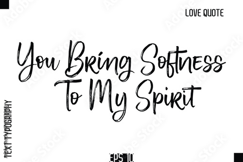 You Bring Softness To My Spirit  -Romantic Love Quote Typography Hand Drawn Brush Lettering Design